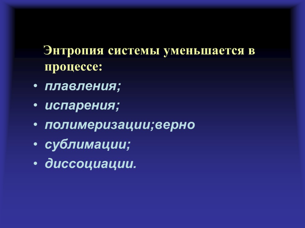 Энтропия системы уменьшается в процессе: плавления; испарения; полимеризации;верно сублимации; диссоциации.